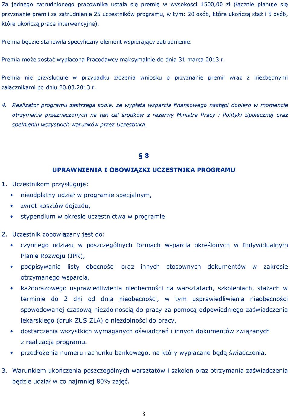 Premia nie przysługuje w przypadku złożenia wniosku o przyznanie premii wraz z niezbędnymi załącznikami po dniu 20.03.2013 r. 4.