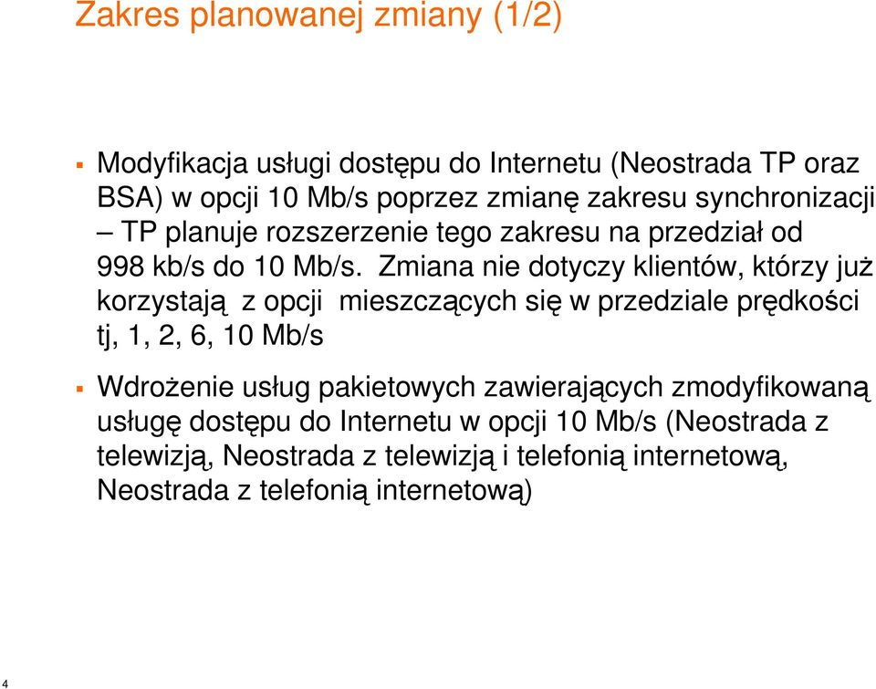 Zmiana nie dotyczy klientów, którzy już korzystają z opcji mieszczących się w przedziale prędkości tj, 1, 2, 6, 10 Mb/s Wdrożenie usług