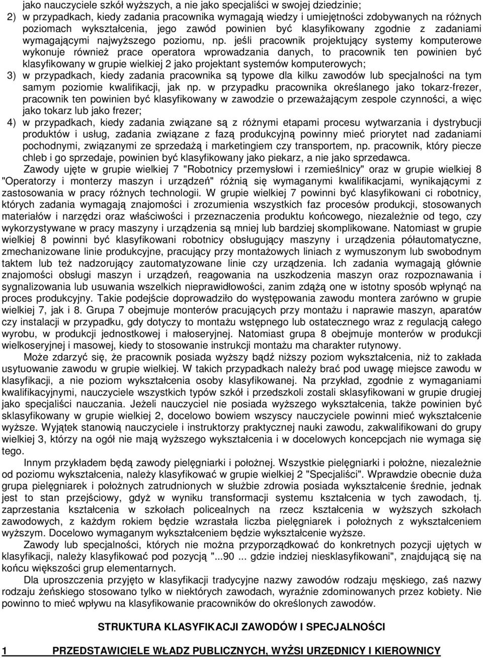 jeśli pracownik projektujący systemy komputerowe wykonuje równieŝ prace operatora wprowadzania danych, to pracownik ten powinien być klasyfikowany w grupie wielkiej 2 jako projektant systemów