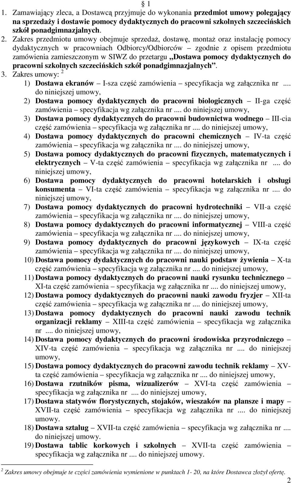 przetargu Dostawa pomocy dydaktycznych do pracowni szkolnych szczecińskich szkół ponadgimnazjalnych. 3. Zakres umowy: 2 1) Dostawa ekranów I-sza część zamówienia specyfikacja wg załącznika nr.