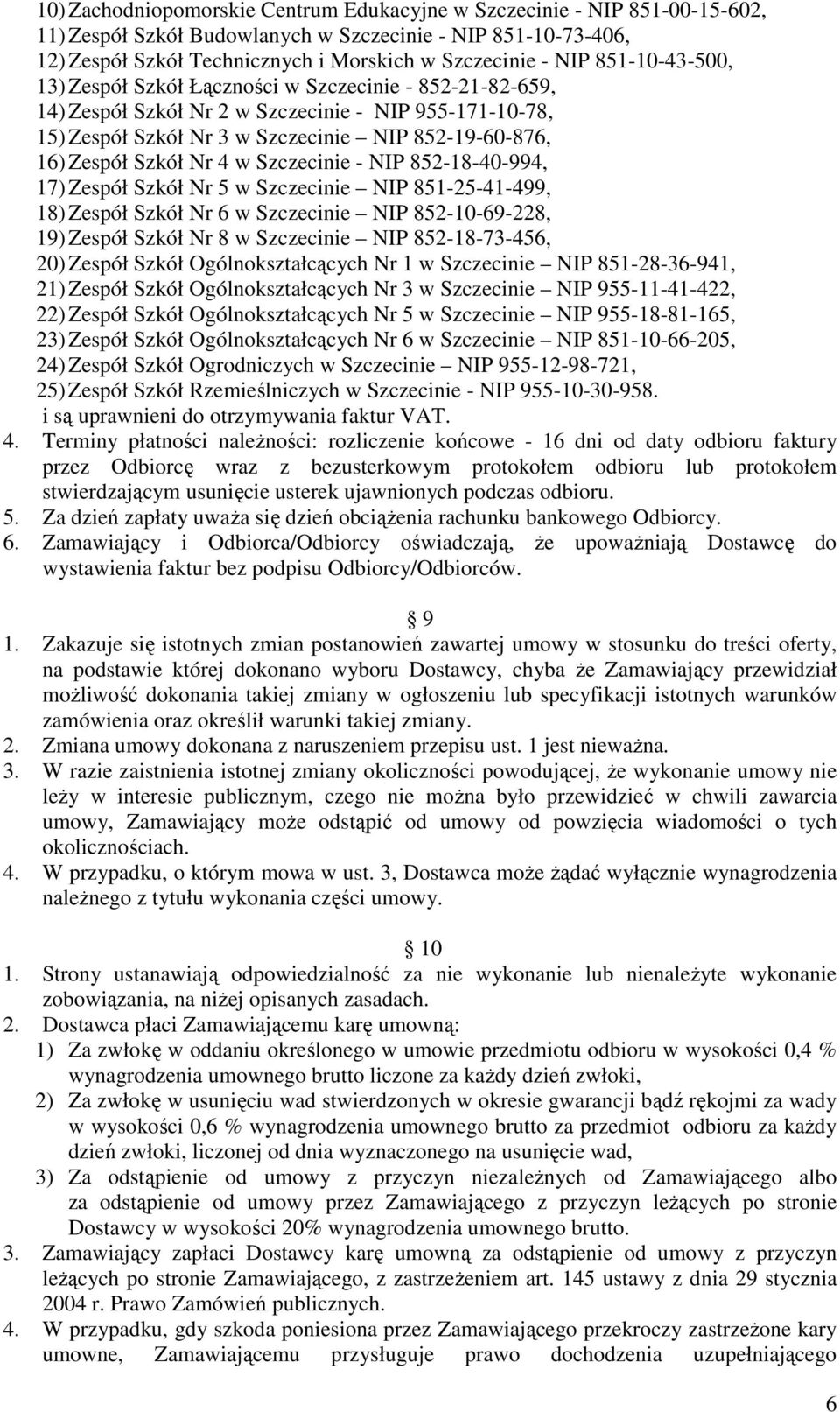 Nr 4 w Szczecinie - NIP 852-18-40-994, 17) Zespół Szkół Nr 5 w Szczecinie NIP 851-25-41-499, 18) Zespół Szkół Nr 6 w Szczecinie NIP 852-10-69-228, 19) Zespół Szkół Nr 8 w Szczecinie NIP