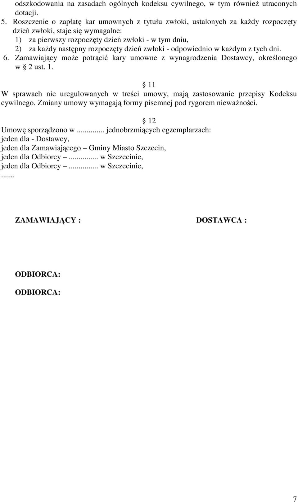 rozpoczęty dzień zwłoki - odpowiednio w kaŝdym z tych dni. 6. Zamawiający moŝe potrącić kary umowne z wynagrodzenia Dostawcy, określonego w 2 ust. 1.