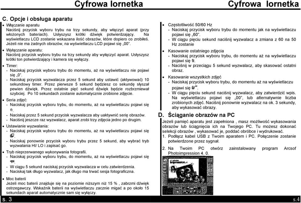 wyłączyć aparat Usłyszysz krótki ton potwierdzający i kamera się wyłączy Timer: - Naciskaj przycisk wyboru trybu do momentu, aż na wyświetlaczu nie pojawi się 0 - Naciskaj przycisk wyzwalacza przez 5