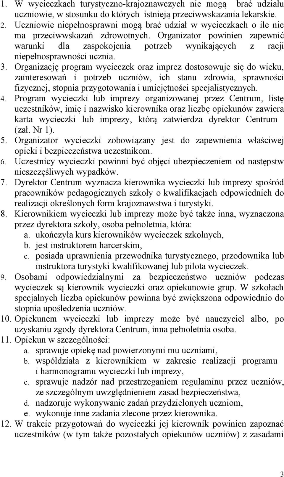 Organizator powinien zapewnić warunki dla zaspokojenia potrzeb wynikających z racji niepełnosprawności ucznia. 3.