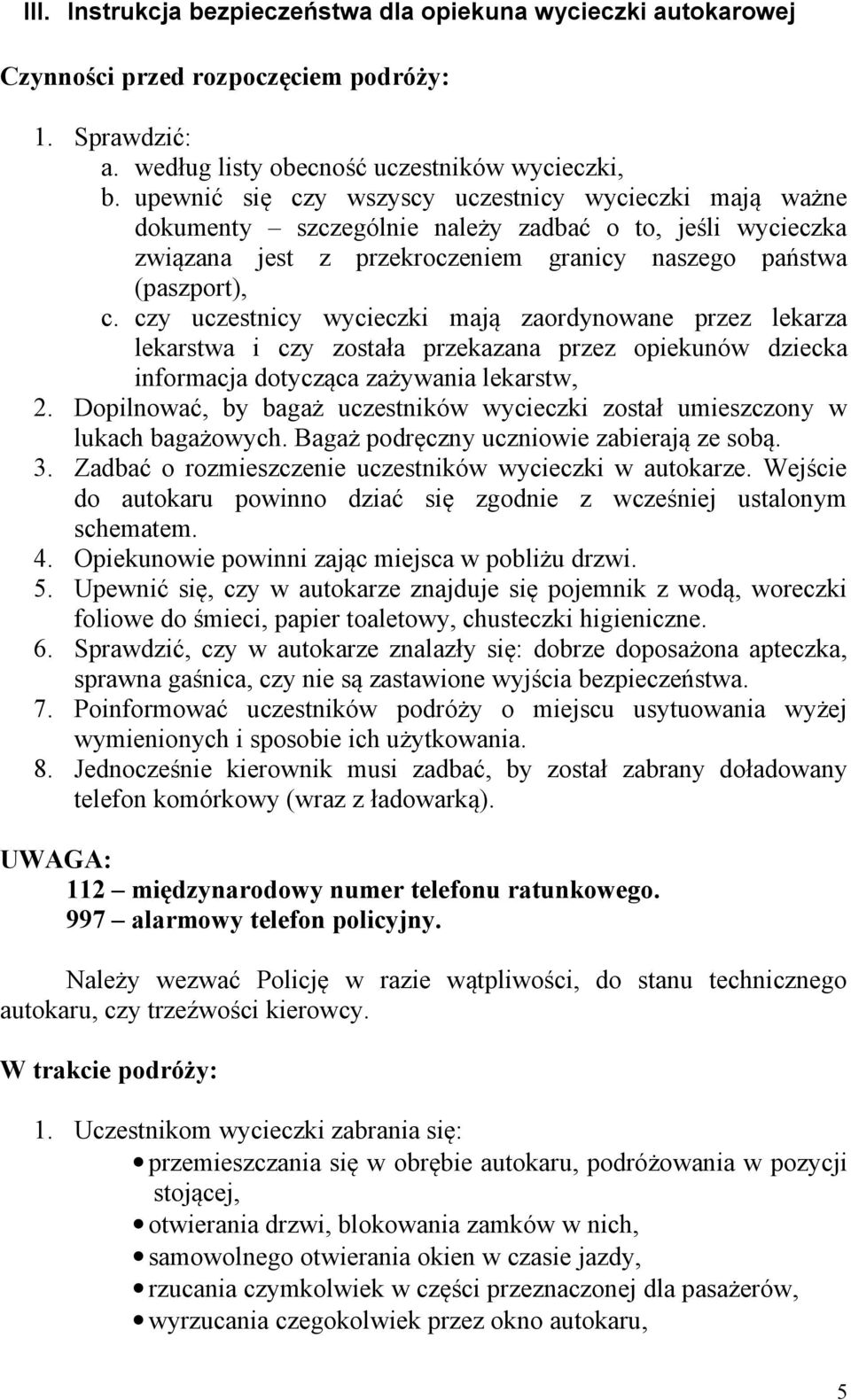 czy uczestnicy wycieczki mają zaordynowane przez lekarza lekarstwa i czy została przekazana przez opiekunów dziecka informacja dotycząca zażywania lekarstw, 2.