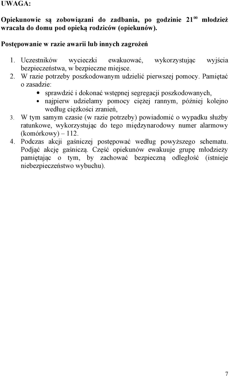 Pamiętać o zasadzie: sprawdzić i dokonać wstępnej segregacji poszkodowanych, najpierw udzielamy pomocy ciężej rannym, później kolejno według ciężkości zranień, 3.