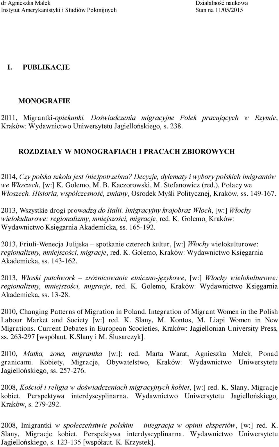 Stefanowicz (red.), Polacy we Włoszech. Historia, współczesność, zmiany, Ośrodek Myśli Politycznej, Kraków, ss. 149-167. 2013, Wszystkie drogi prowadzą do Italii.