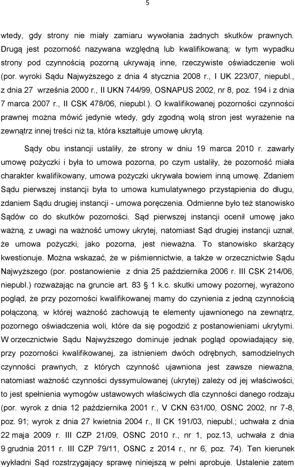 wyroki Sądu Najwyższego z dnia 4 stycznia 2008 r., I UK 223/07, niepubl., z dnia 27 września 2000 r., II UKN 744/99, OSNAPUS 2002, nr 8, poz. 194 i z dnia 7 marca 2007 r., II CSK 478/06, niepubl.).