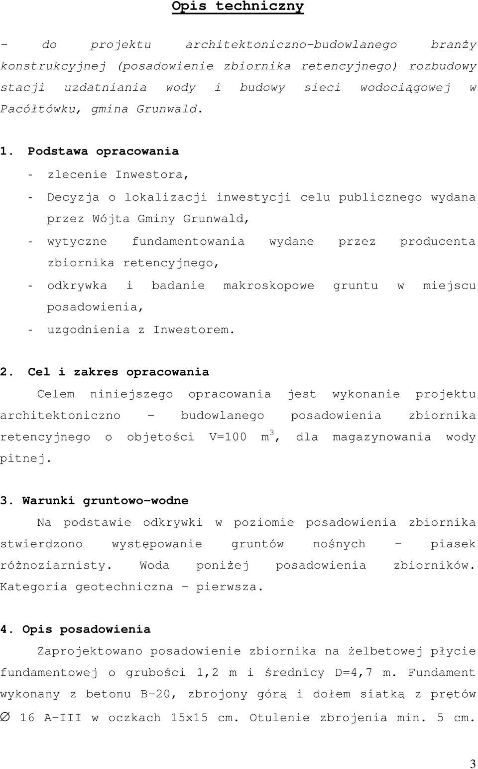 Podstawa opracowania - zlecenie Inwestora, - Decyzja o lokalizacji inwestycji celu publicznego wydana przez Wójta Gminy Grunwald, - wytyczne fundamentowania wydane przez producenta zbiornika