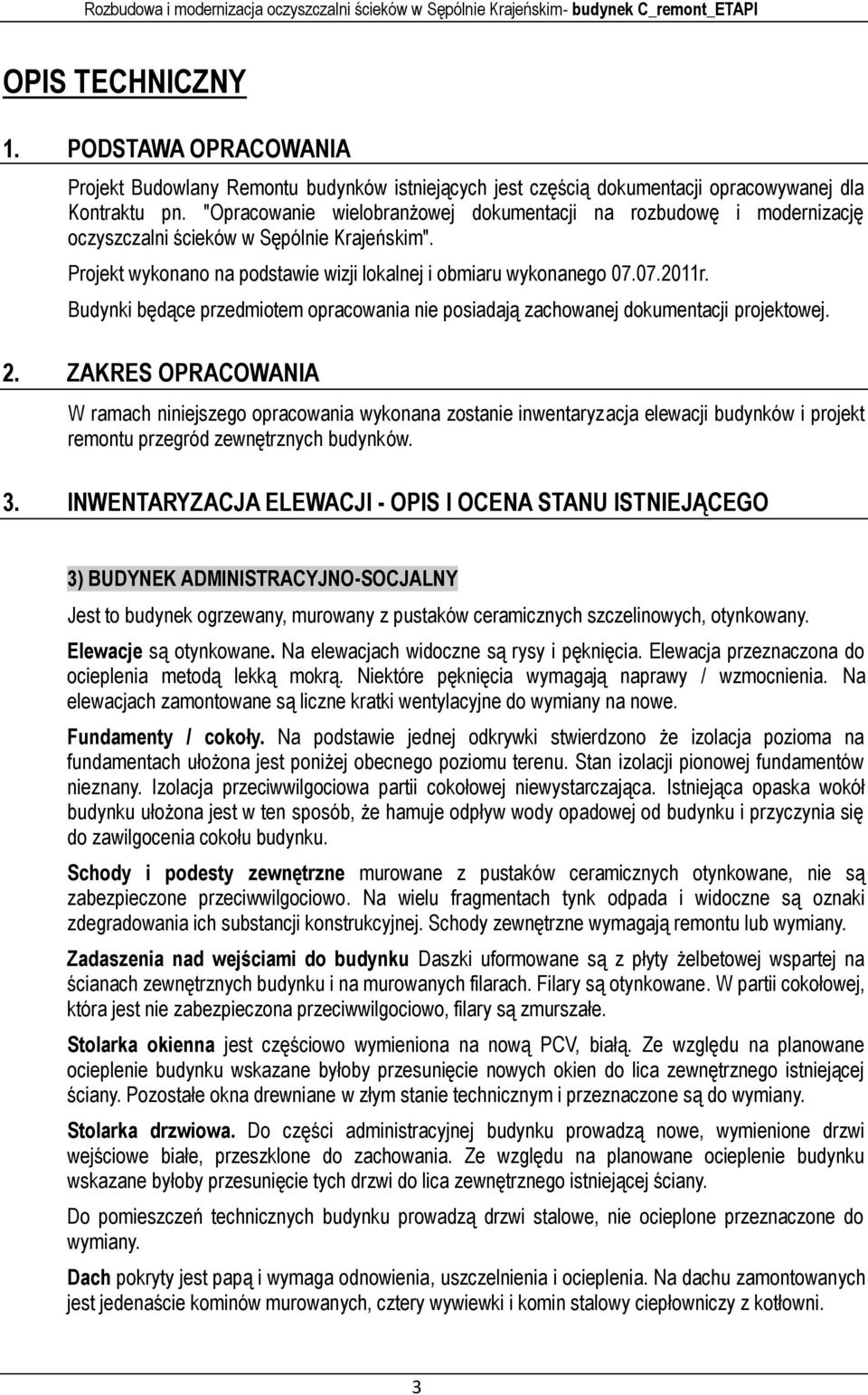 Budynki będące przedmiotem opracowania nie posiadają zachowanej dokumentacji projektowej. 2.