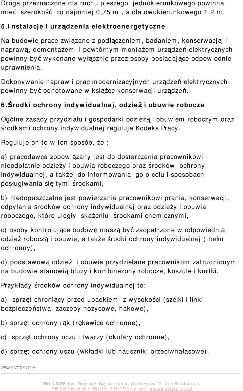 wyłącznie przez osoby posiadające odpowiednie uprawnienia. Dokonywanie napraw i prac modernizacyjnych urządzeń elektrycznych powinny być odnotowane w książce konserwacji urządzeń. 6.