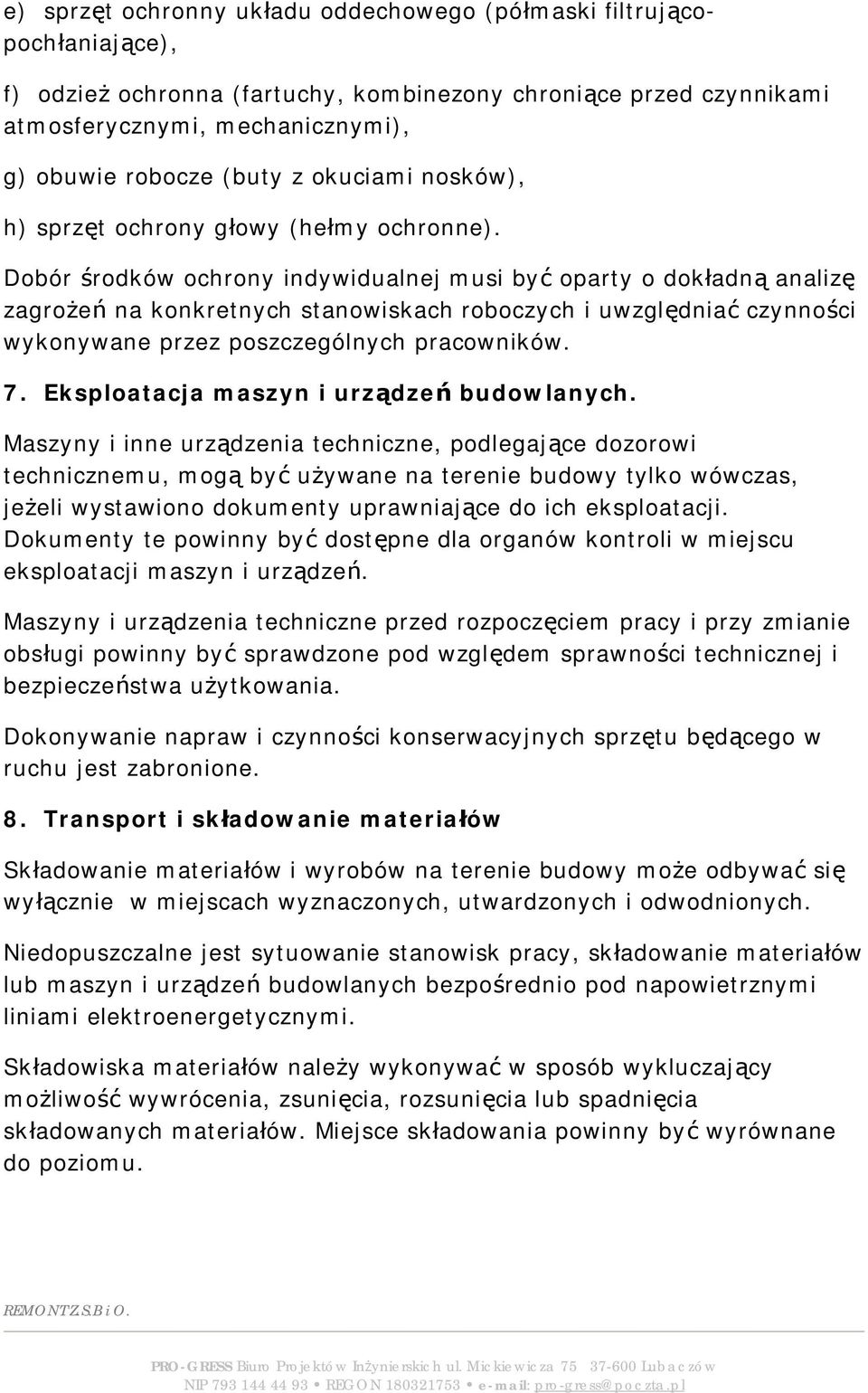 Dobór środków ochrony indywidualnej musi być oparty o dokładną analizę zagrożeń na konkretnych stanowiskach roboczych i uwzględniać czynności wykonywane przez poszczególnych pracowników. 7.