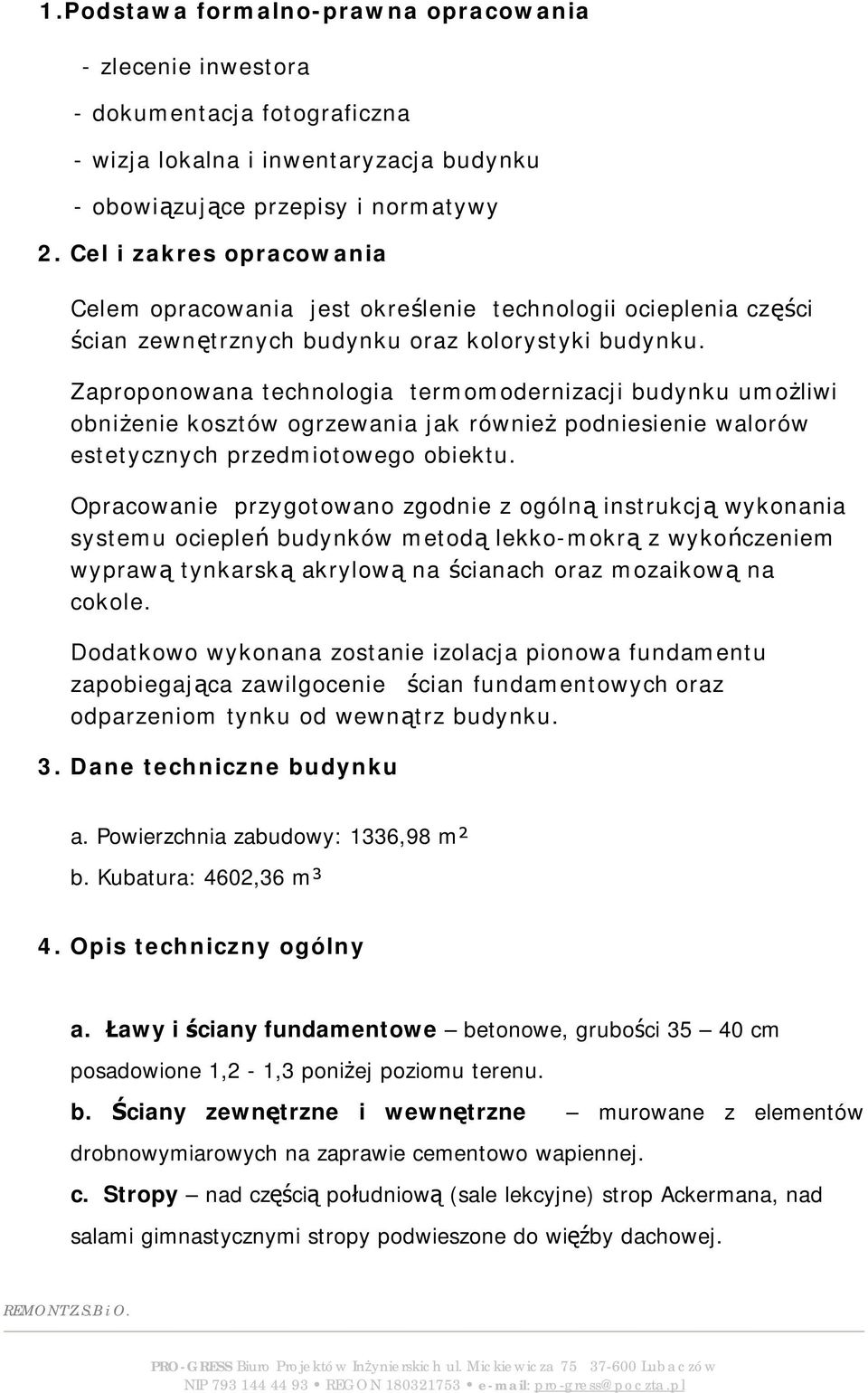 Zaproponowana technologia termomodernizacji budynku umożliwi obniżenie kosztów ogrzewania jak również podniesienie walorów estetycznych przedmiotowego obiektu.