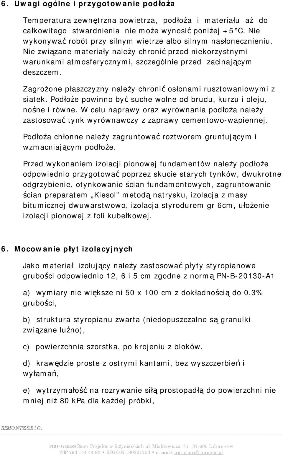 Zagrożone płaszczyzny należy chronić osłonami rusztowaniowymi z siatek. Podłoże powinno być suche wolne od brudu, kurzu i oleju, nośne i równe.