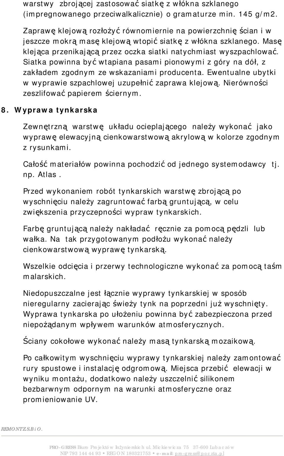 Siatka powinna być wtapiana pasami pionowymi z góry na dół, z zakładem zgodnym ze wskazaniami producenta. Ewentualne ubytki w wyprawie szpachlowej uzupełnić zaprawa klejową.