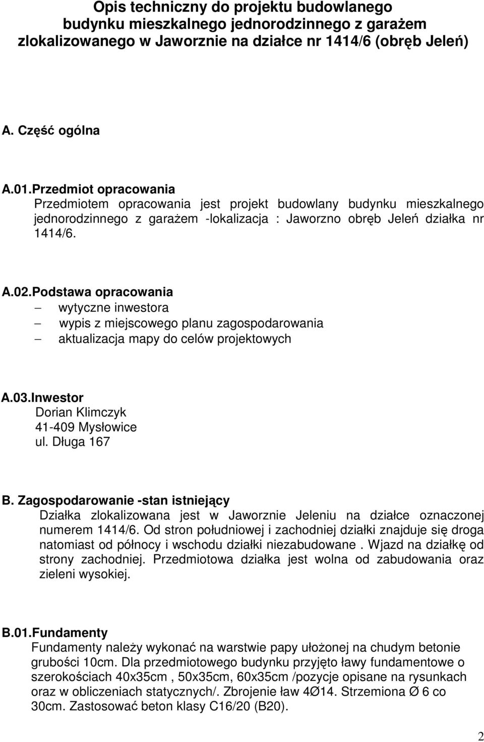 Podstawa opracowania wytyczne inwestora wypis z miejscowego planu zagospodarowania aktualizacja mapy do celów projektowych A.03.Inwestor Dorian Klimczyk 41-409 Mysłowice ul. Długa 167 B.