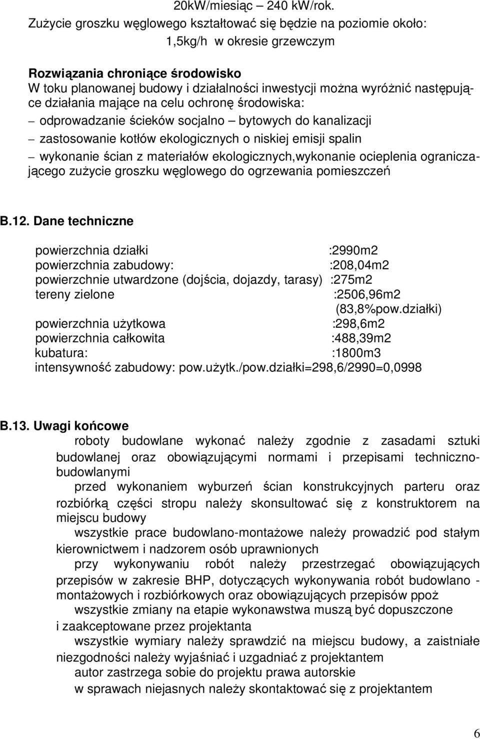 następujące działania mające na celu ochronę środowiska: odprowadzanie ścieków socjalno bytowych do kanalizacji zastosowanie kotłów ekologicznych o niskiej emisji spalin wykonanie ścian z materiałów