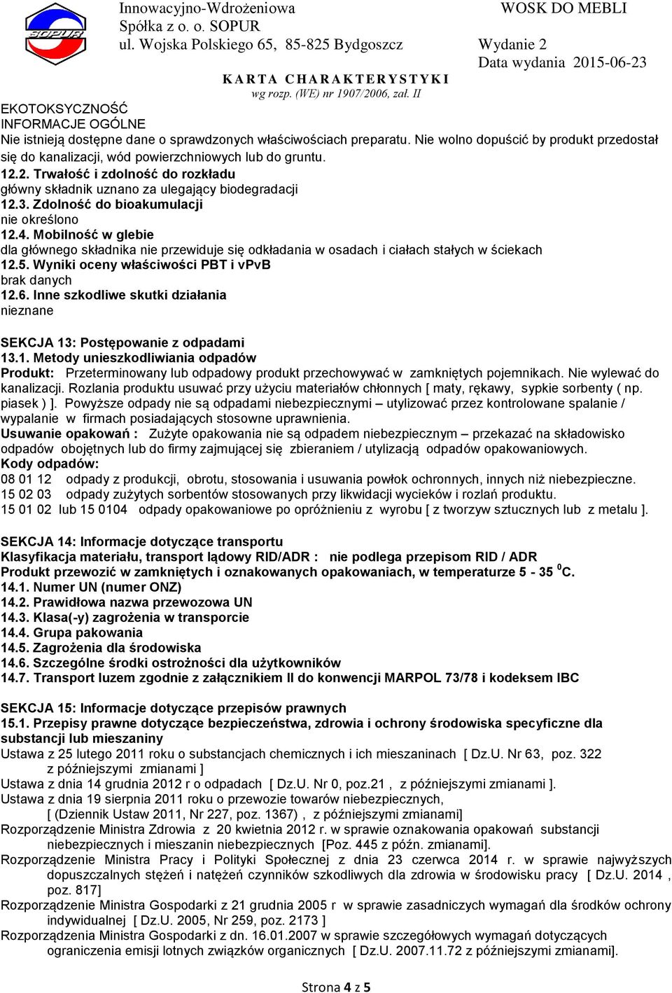 Mobilność w glebie dla głównego składnika nie przewiduje się odkładania w osadach i ciałach stałych w ściekach 12.5. Wyniki oceny właściwości PBT i vpvb brak danych 12.6.