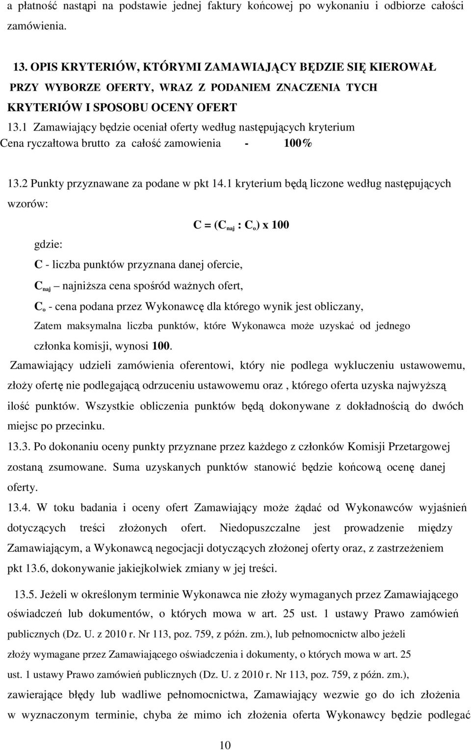 1 Zamawiający będzie oceniał oferty według następujących kryterium Cena ryczałtowa brutto za całość zamowienia - 100% 13.2 Punkty przyznawane za podane w pkt 14.