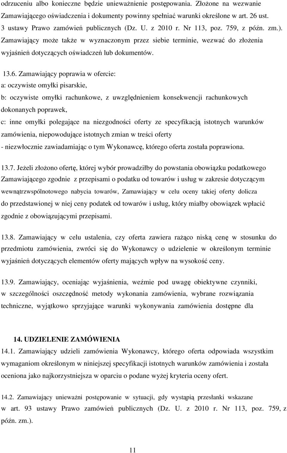 Zamawiający może także w wyznaczonym przez siebie terminie, wezwać do złożenia wyjaśnień dotyczących oświadczeń lub dokumentów. 13.6.