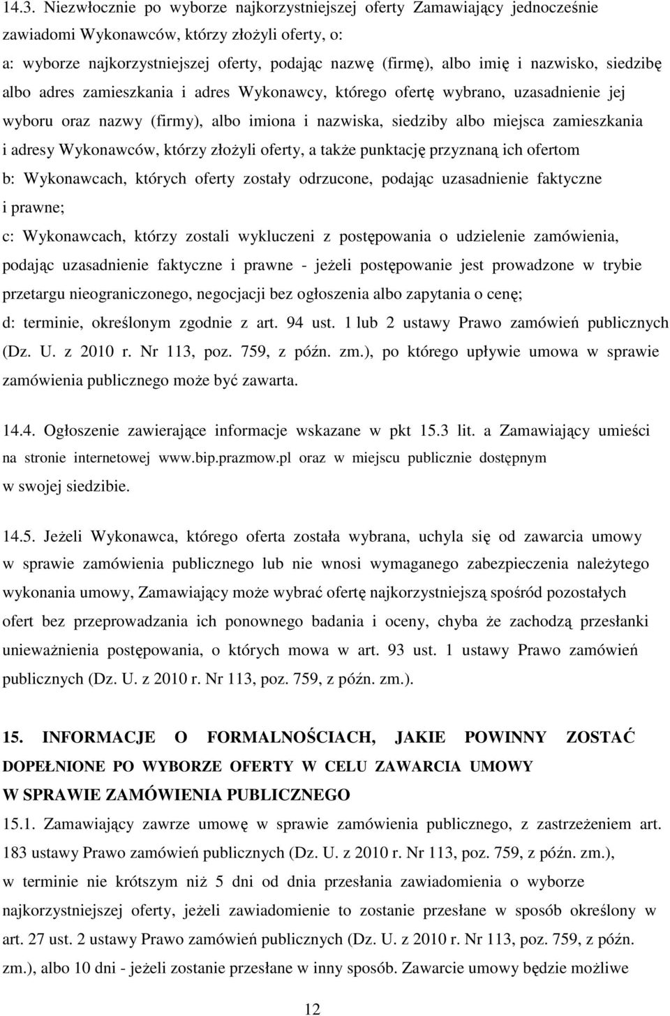 Wykonawców, którzy złożyli oferty, a także punktację przyznaną ich ofertom b: Wykonawcach, których oferty zostały odrzucone, podając uzasadnienie faktyczne i prawne; c: Wykonawcach, którzy zostali