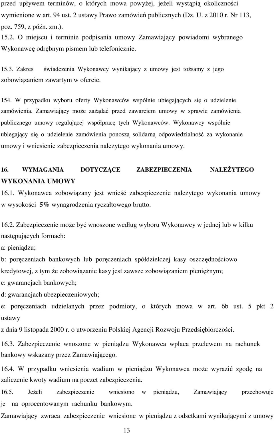 15.3. Zakres świadczenia Wykonawcy wynikający z umowy jest tożsamy z jego zobowiązaniem zawartym w ofercie. 154. W przypadku wyboru oferty Wykonawców wspólnie ubiegających się o udzielenie zamówienia.