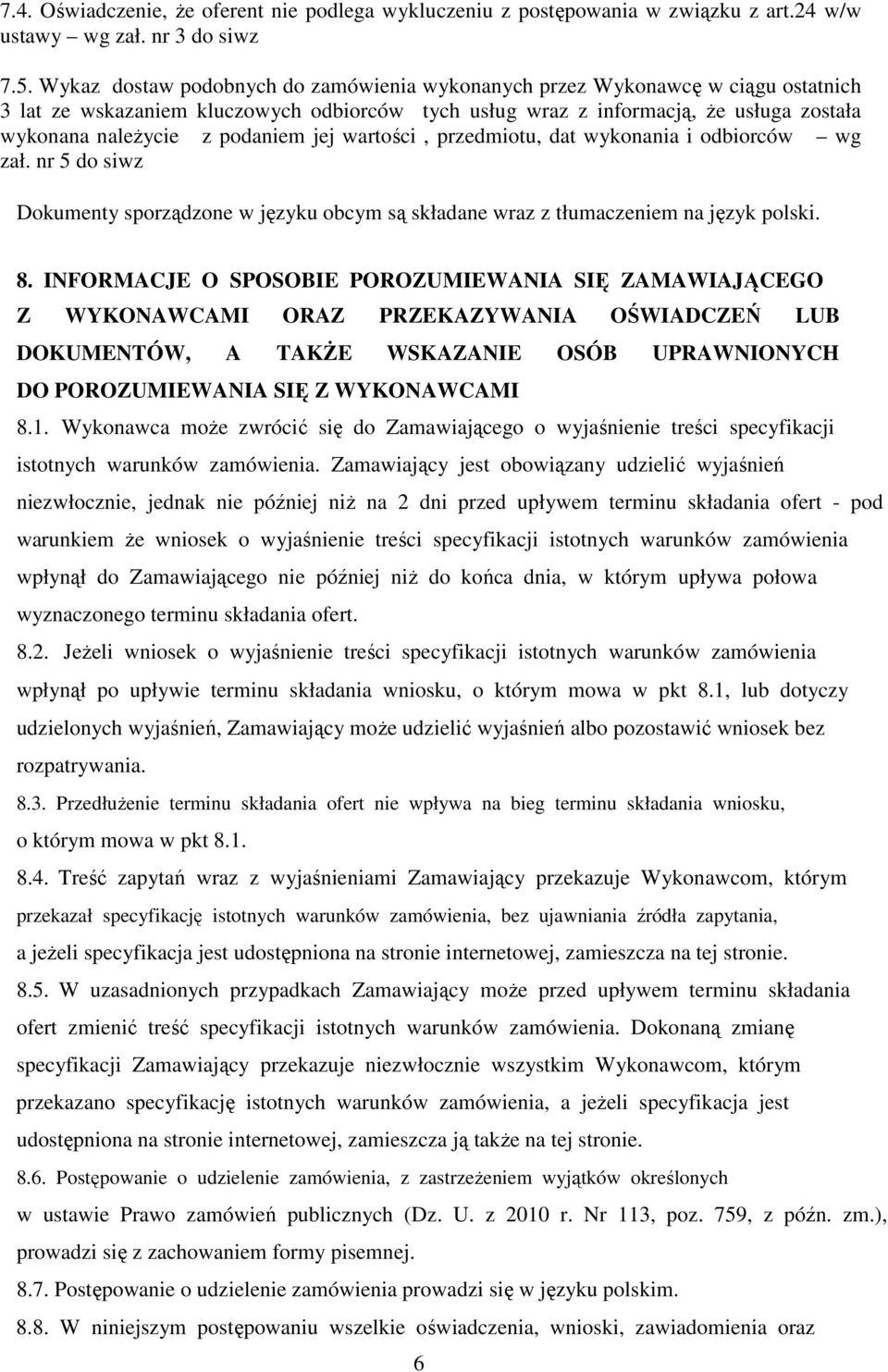 podaniem jej wartości, przedmiotu, dat wykonania i odbiorców wg zał. nr 5 do siwz Dokumenty sporządzone w języku obcym są składane wraz z tłumaczeniem na język polski. 8.