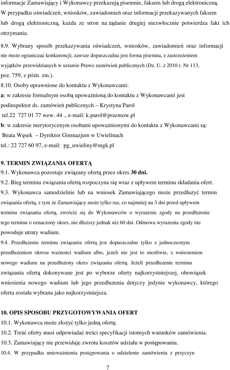 Wybrany sposób przekazywania oświadczeń, wniosków, zawiadomień oraz informacji nie może ograniczać konkurencji; zawsze dopuszczalna jest forma pisemna, z zastrzeżeniem wyjątków przewidzianych w