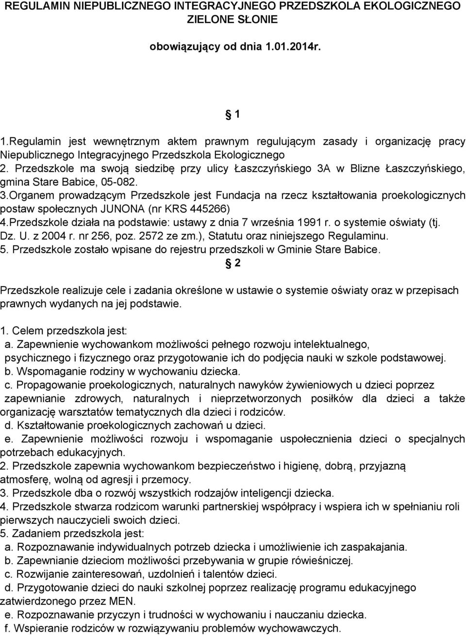 Przedszkole ma swoją siedzibę przy ulicy Łaszczyńskiego 3A w Blizne Łaszczyńskiego, gmina Stare Babice, 05-082. 3.Organem prowadzącym Przedszkole jest Fundacja na rzecz kształtowania proekologicznych postaw społecznych JUNONA (nr KRS 445266) 4.