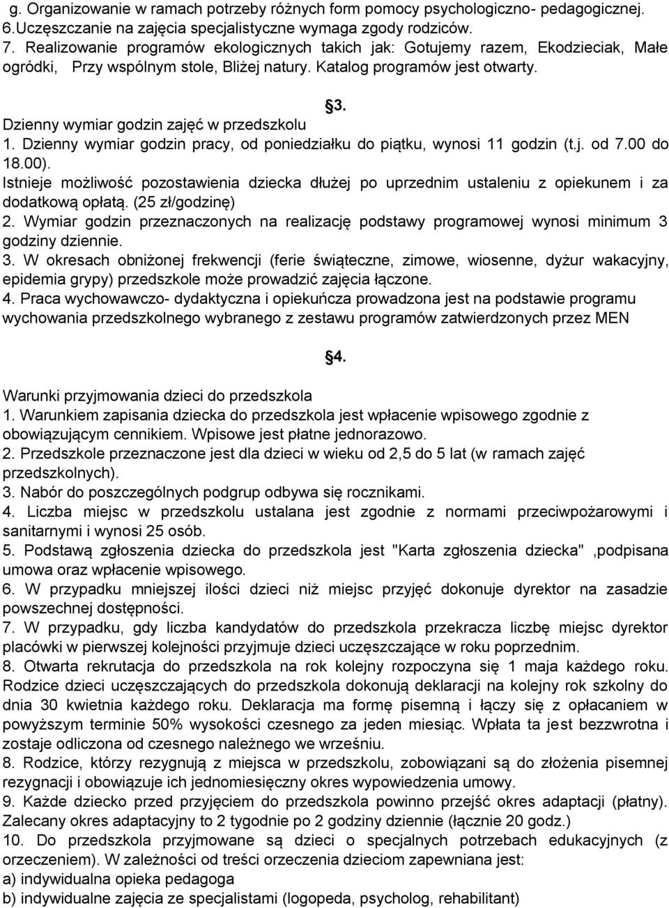 Dzienny wymiar godzin zajęć w przedszkolu 1. Dzienny wymiar godzin pracy, od poniedziałku do piątku, wynosi 11 godzin (t.j. od 7.00 do 18.00).