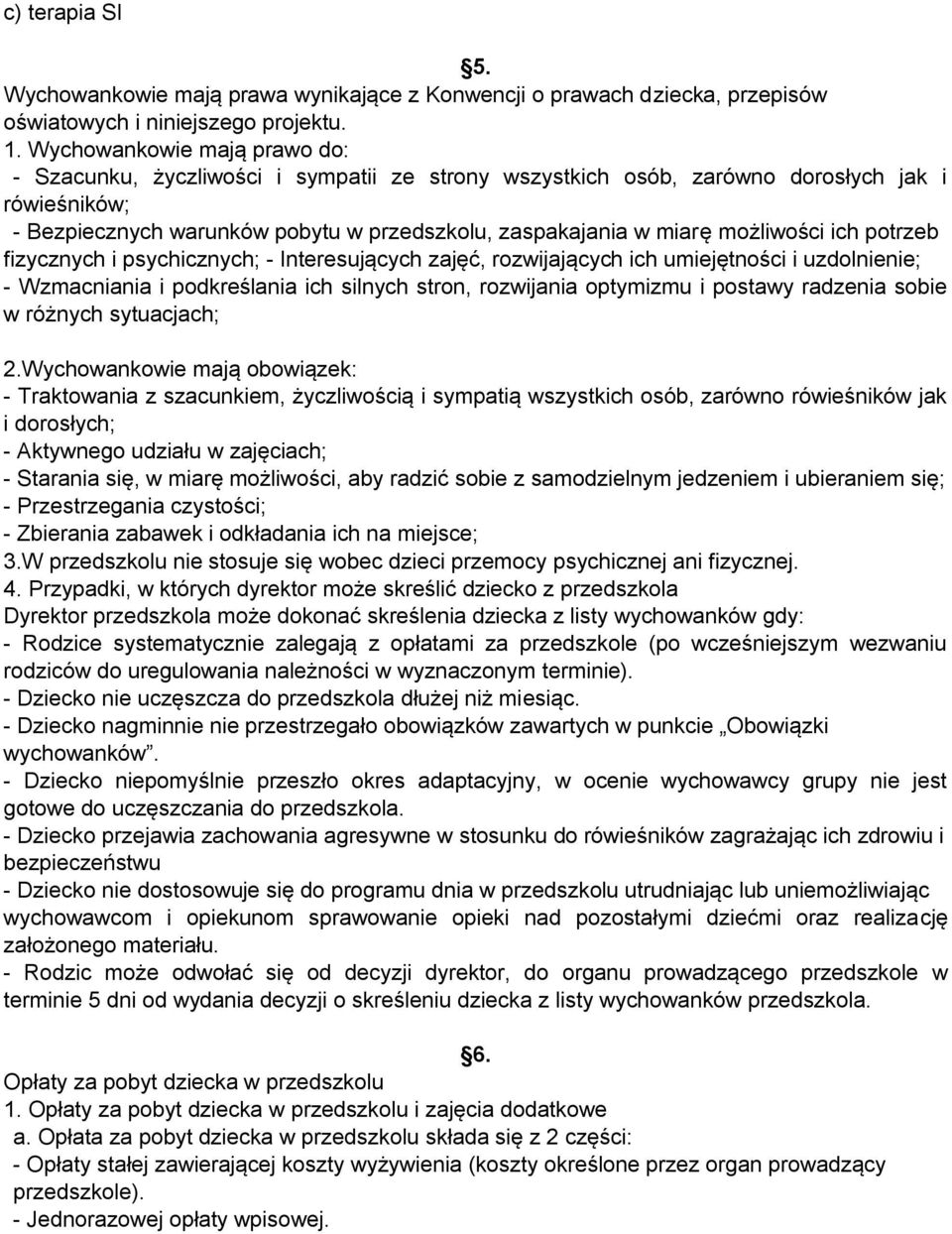 możliwości ich potrzeb fizycznych i psychicznych; - Interesujących zajęć, rozwijających ich umiejętności i uzdolnienie; - Wzmacniania i podkreślania ich silnych stron, rozwijania optymizmu i postawy