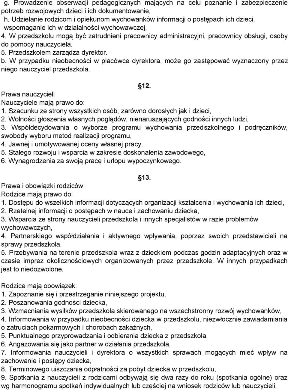 W przedszkolu mogą być zatrudnieni pracownicy administracyjni, pracownicy obsługi, osoby do pomocy nauczyciela. 5. Przedszkolem zarządza dyrektor. b. W przypadku nieobecności w placówce dyrektora, może go zastępować wyznaczony przez niego nauczyciel przedszkola.