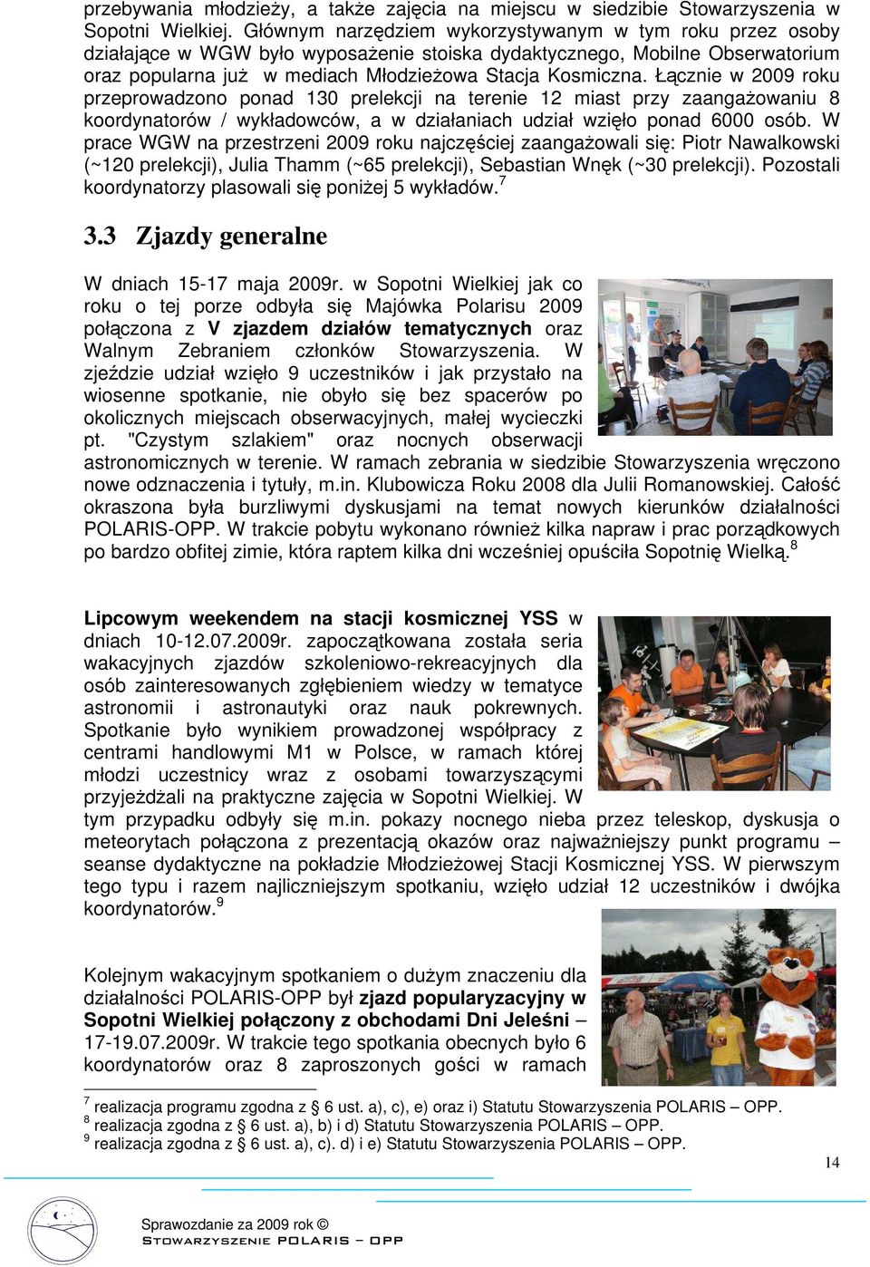 Łącznie w 2009 roku przeprowadzono ponad 130 prelekcji na terenie 12 miast przy zaangażowaniu 8 koordynatorów / wykładowców, a w działaniach udział wzięło ponad 6000 osób.