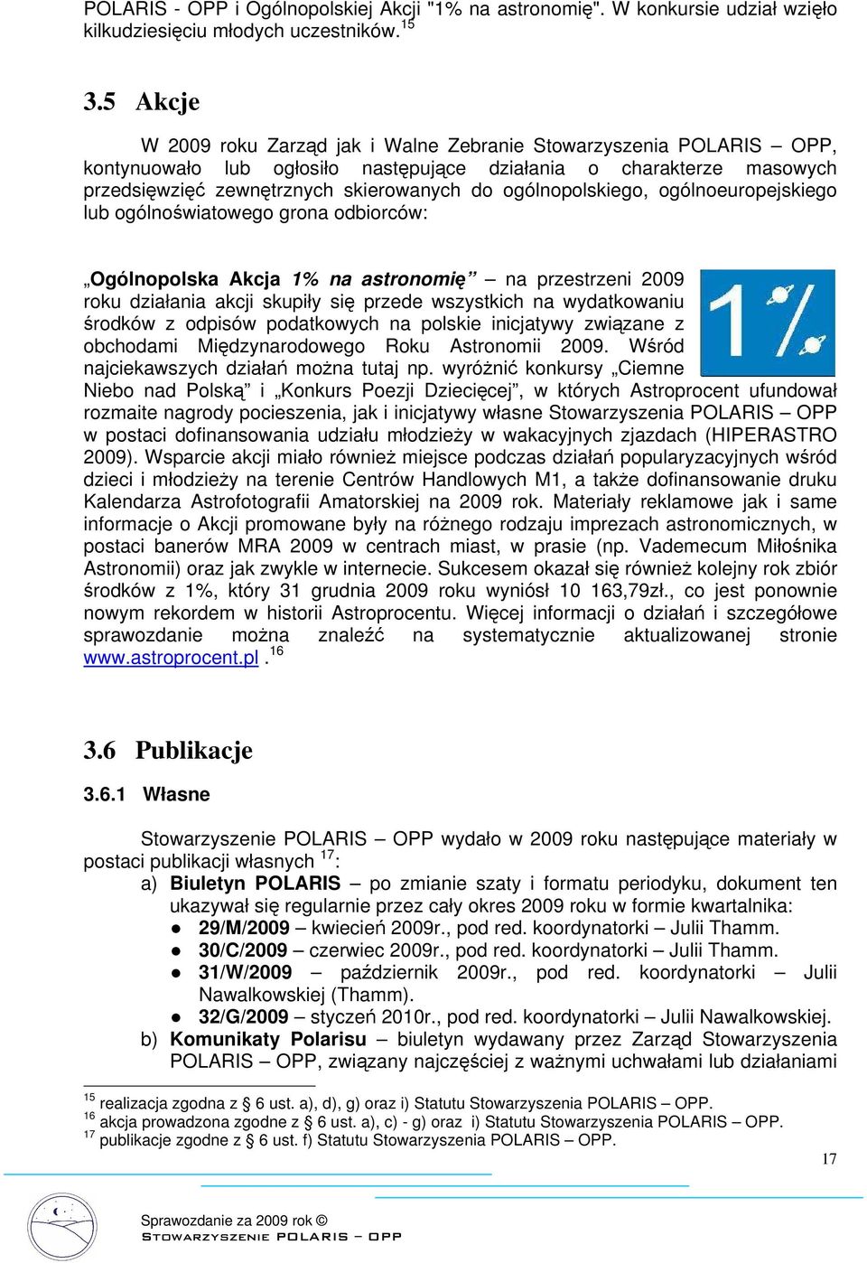 ogólnopolskiego, ogólnoeuropejskiego lub ogólnoświatowego grona odbiorców: Ogólnopolska Akcja 1% na astronomię na przestrzeni 2009 roku działania akcji skupiły się przede wszystkich na wydatkowaniu