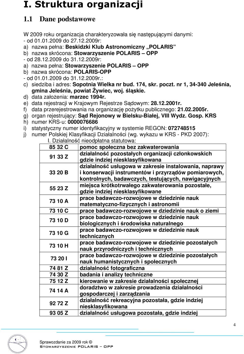 174, skr. poczt. nr 1, 34-340 Jeleśnia, gmina Jeleśnia, powiat Żywiec, woj. śląskie. d) data założenia: marzec 1994r. e) data rejestracji w Krajowym Rejestrze Sądowym: 28.12.2001r.