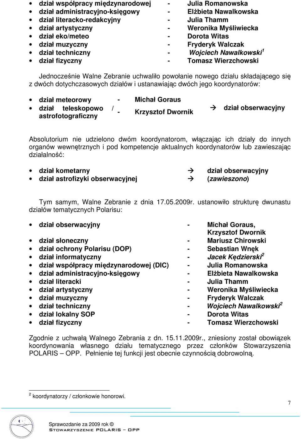 składającego się z dwóch dotychczasowych działów i ustanawiając dwóch jego koordynatorów: dział meteorowy - Michał Goraus dział teleskopowo / - Krzysztof Dwornik astrofotograficzny dział obserwacyjny