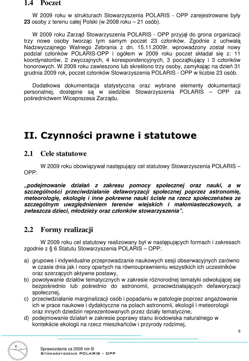 wprowadzony został nowy podział członków POLARIS-OPP i ogółem w 2009 roku poczet składał się z: 11 koordynatorów, 2 zwyczajnych, 4 korespondencyjnych, 3 początkujący i 3 członków honorowych.