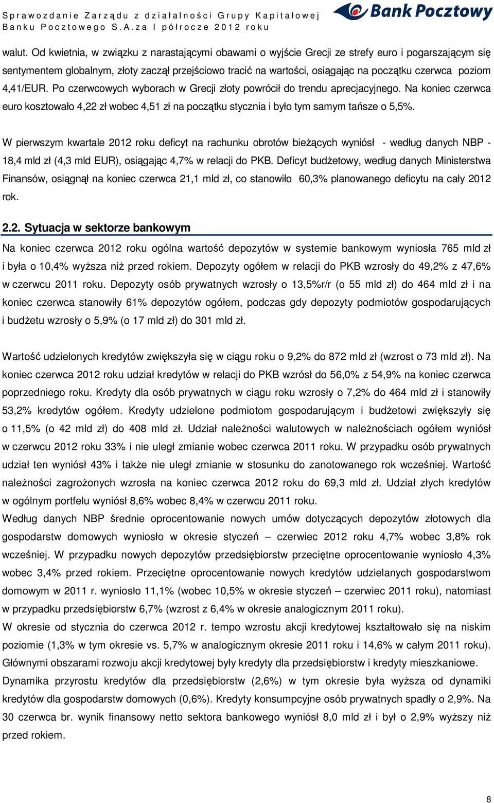 poziom 4,41/EUR. Po czerwcowych wyborach w Grecji złoty powrócił do trendu aprecjacyjnego. Na koniec czerwca euro kosztowało 4,22 zł wobec 4,51 zł na początku stycznia i było tym samym tańsze o 5,5%.