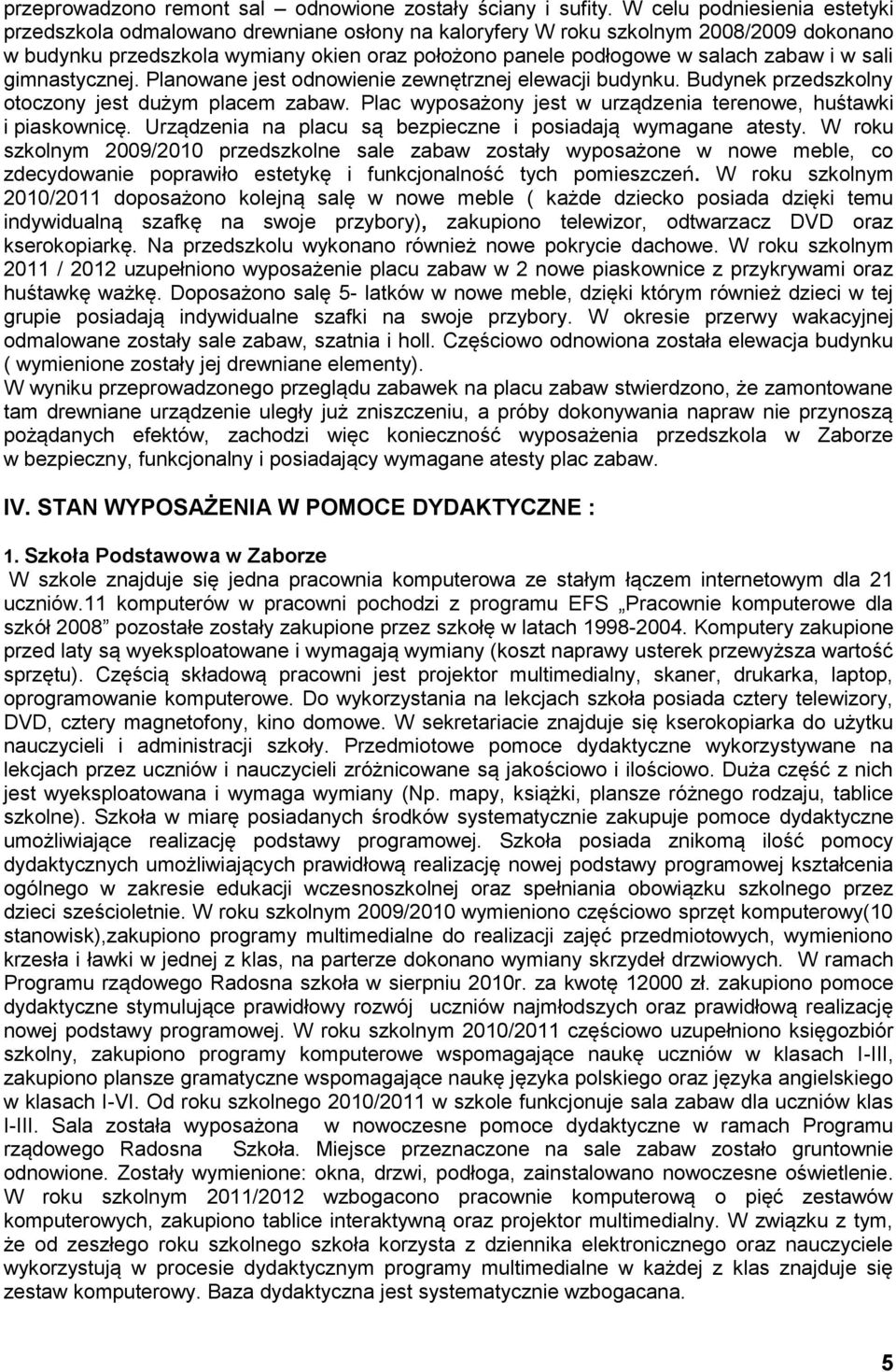 i w sali gimnastycznej. Planowane jest odnowienie zewnętrznej elewacji budynku. Budynek przedszkolny otoczony jest dużym placem zabaw.