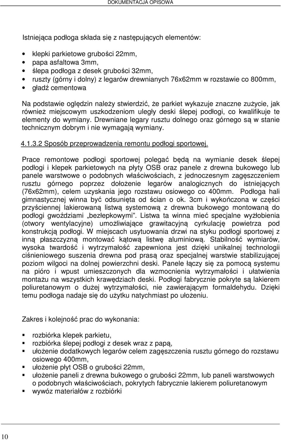 elementy do wymiany. Drewniane legary rusztu dolnego oraz górnego są w stanie technicznym dobrym i nie wymagają wymiany. 4.1.3.2 Sposób przeprowadzenia remontu podłogi sportowej.