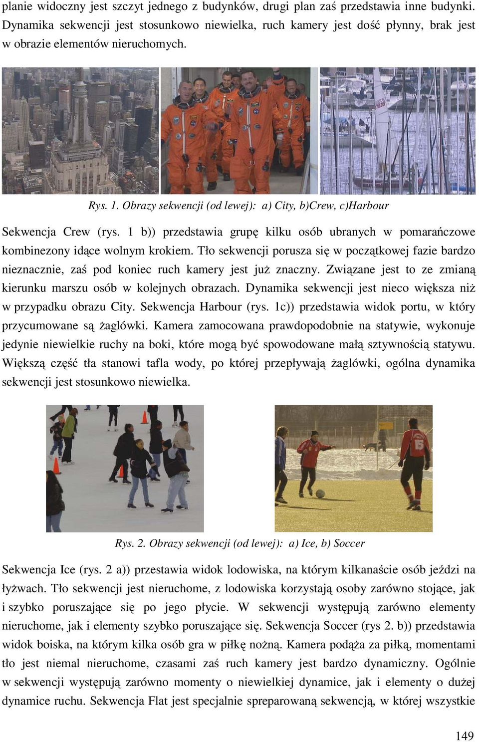 Obrazy sekwencji (od lewej): a) City, b)crew, c)harbour Sekwencja Crew (rys. 1 b)) przedstawia grupę kilku osób ubranych w pomarańczowe kombinezony idące wolnym krokiem.