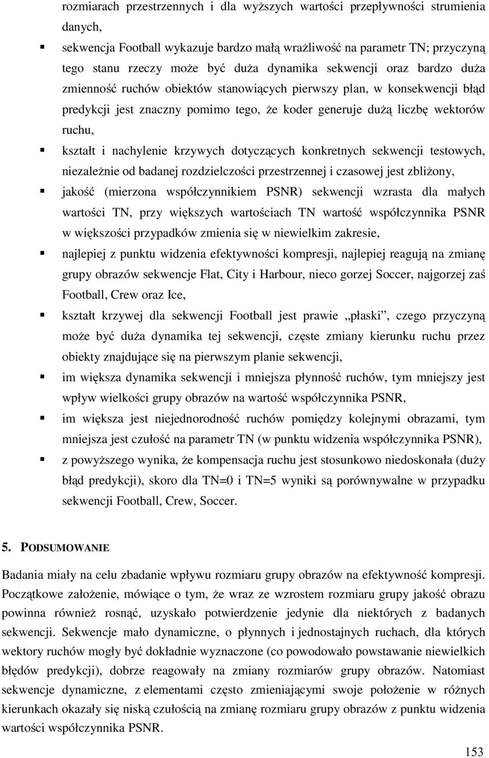 i nachylenie krzywych dotyczących konkretnych sekwencji testowych, niezależnie od badanej rozdzielczości przestrzennej i czasowej jest zbliżony, jakość (mierzona współczynnikiem PSNR) sekwencji