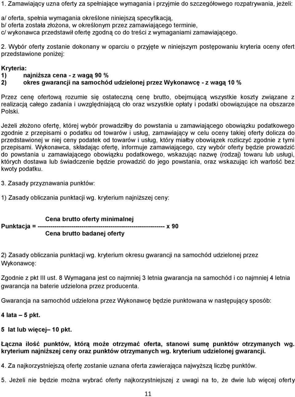 Wybór oferty zostanie dokonany w oparciu o przyjęte w niniejszym postępowaniu kryteria oceny ofert przedstawione poniżej: Kryteria: 1) najniższa cena - z wagą 90 % 2) okres gwarancji na samochód