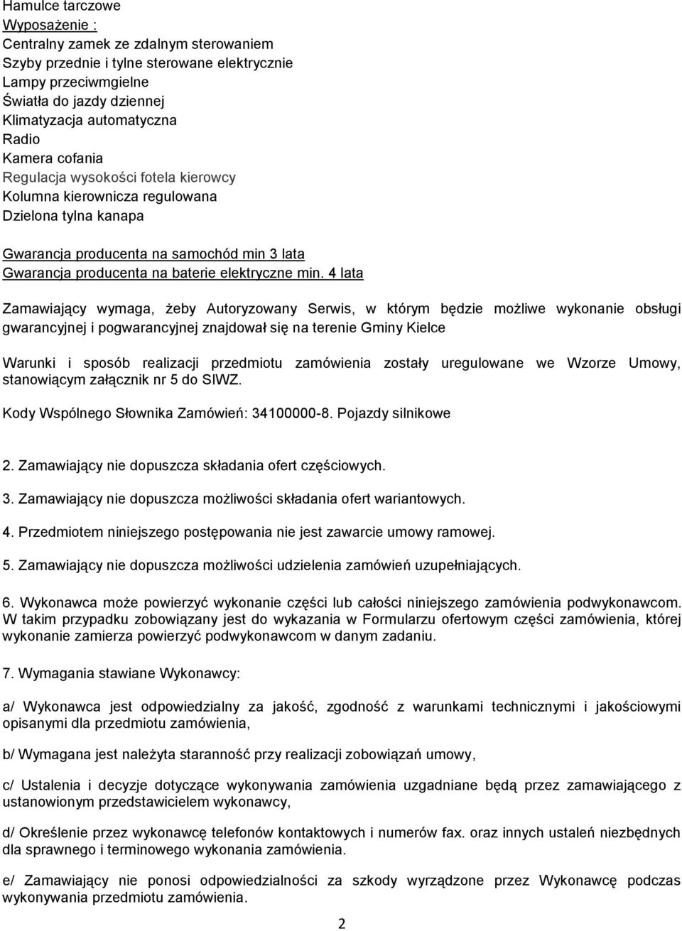 4 lata Zamawiający wymaga, żeby Autoryzowany Serwis, w którym będzie możliwe wykonanie obsługi gwarancyjnej i pogwarancyjnej znajdował się na terenie Gminy Kielce Warunki i sposób realizacji