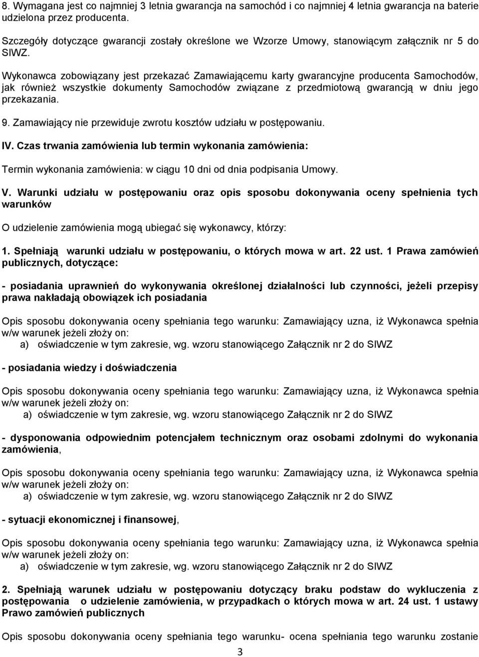 Wykonawca zobowiązany jest przekazać Zamawiającemu karty gwarancyjne producenta Samochodów, jak również wszystkie dokumenty Samochodów związane z przedmiotową gwarancją w dniu jego przekazania. 9.