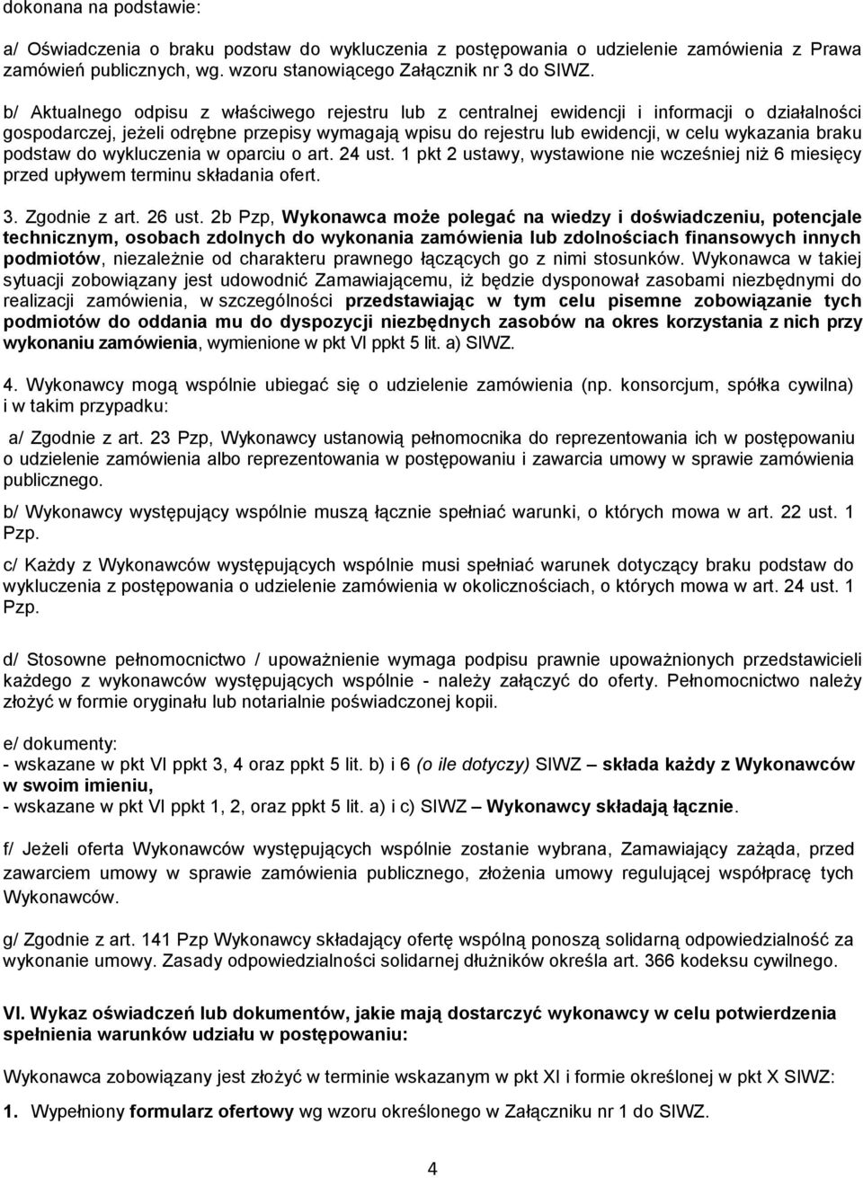 braku podstaw do wykluczenia w oparciu o art. 24 ust. 1 pkt 2 ustawy, wystawione nie wcześniej niż 6 miesięcy przed upływem terminu składania ofert. 3. Zgodnie z art. 26 ust.