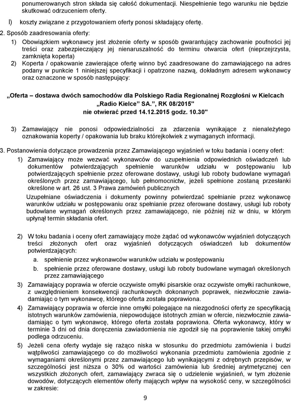 (nieprzejrzysta, zamknięta koperta) 2) Koperta / opakowanie zawierające ofertę winno być zaadresowane do zamawiającego na adres podany w punkcie 1 niniejszej specyfikacji i opatrzone nazwą, dokładnym