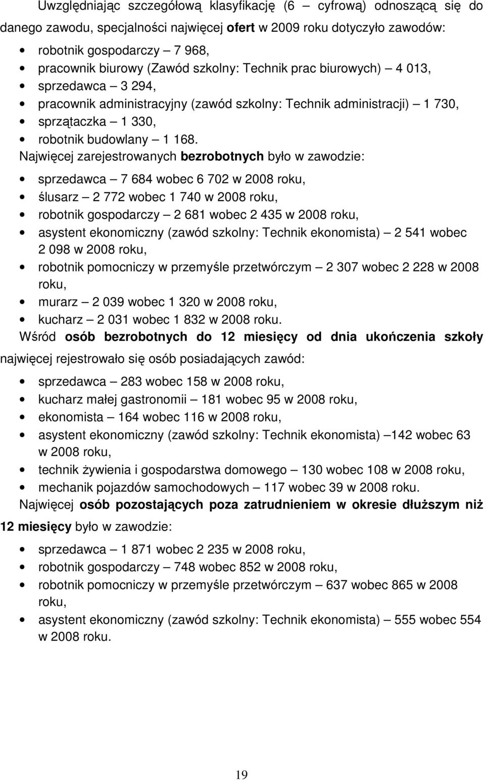 Najwięcej zarejestrowanych bezrobotnych było w zawodzie: sprzedawca 7 684 wobec 6 702 w 2008 roku, ślusarz 2 772 wobec 1 740 w 2008 roku, robotnik gospodarczy 2 681 wobec 2 435 w 2008 roku, asystent