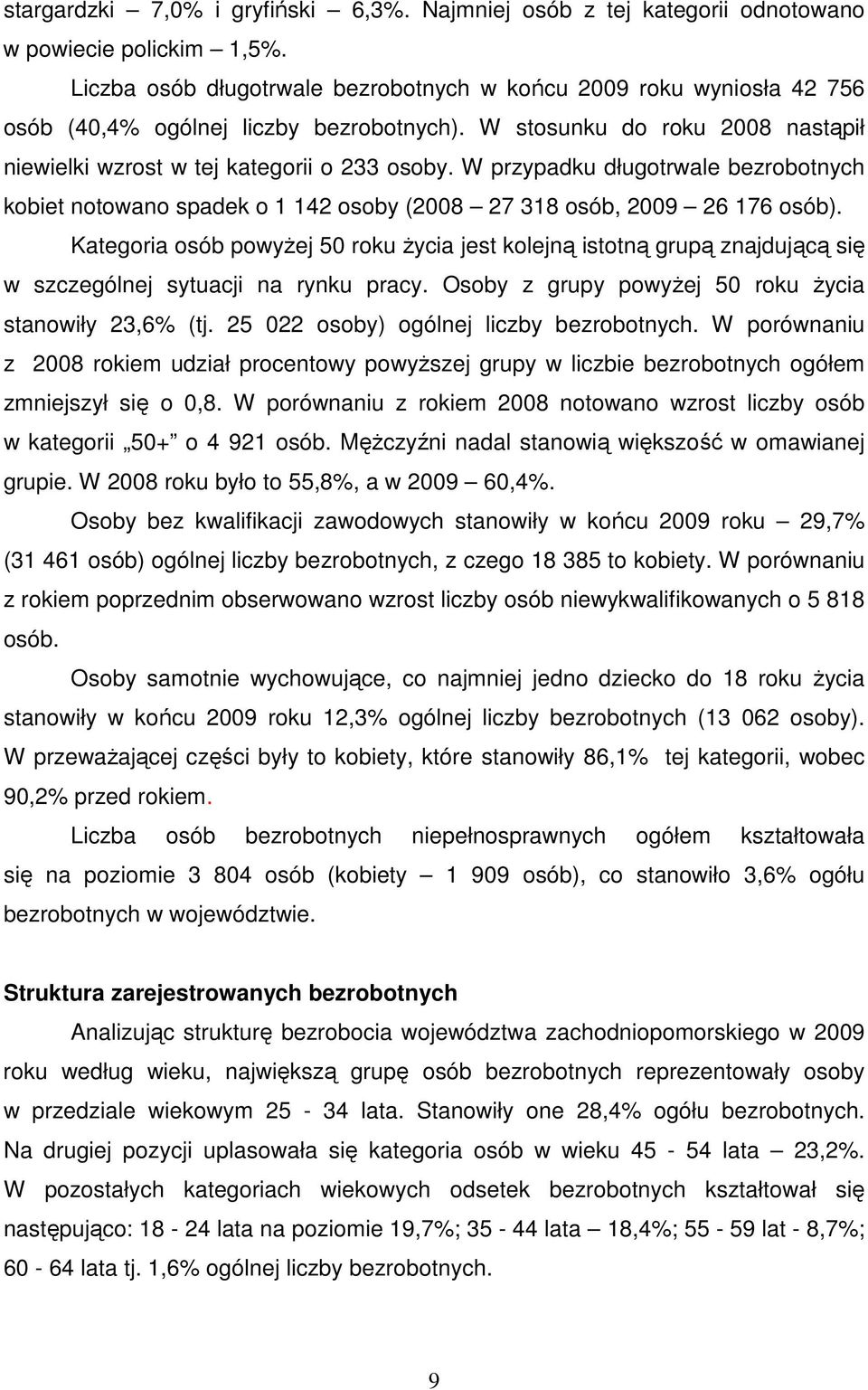 W przypadku długotrwale bezrobotnych kobiet notowano spadek o 1 142 osoby (2008 27 318 osób, 2009 26 176 osób).