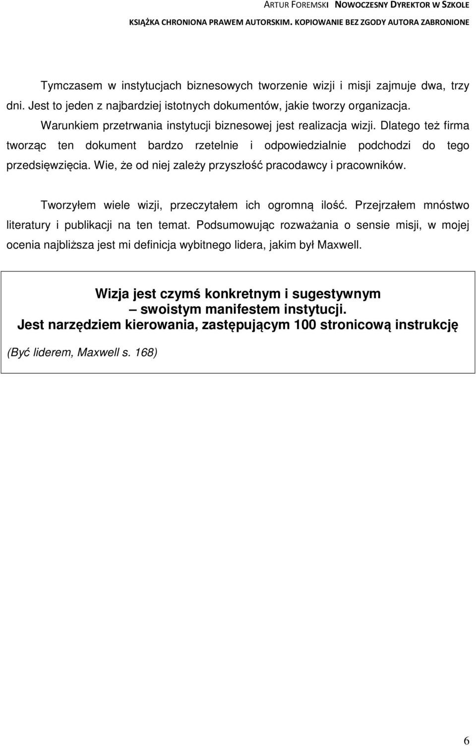 Wie, że od niej zależy przyszłość pracodawcy i pracowników. Tworzyłem wiele wizji, przeczytałem ich ogromną ilość. Przejrzałem mnóstwo literatury i publikacji na ten temat.